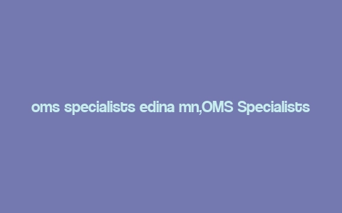 oms specialists edina mn,OMS Specialists Edina MN: A Comprehensive Guide