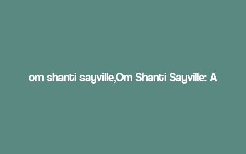 om shanti sayville,Om Shanti Sayville: A Comprehensive Guide