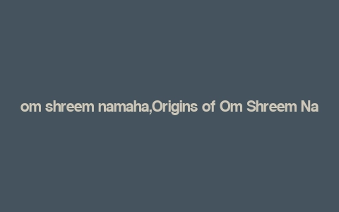 om shreem namaha,Origins of Om Shreem Namaha