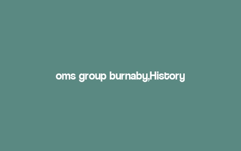 oms group burnaby,History