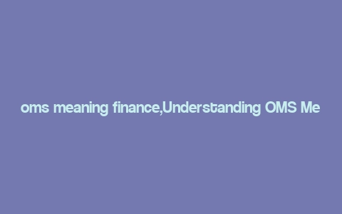 oms meaning finance,Understanding OMS Meaning in Finance: A Comprehensive Guide