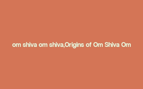 om shiva om shiva,Origins of Om Shiva Om Shiva