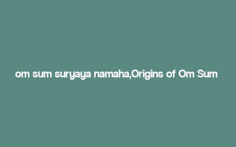 om sum suryaya namaha,Origins of Om Sum Suryaya Namaha