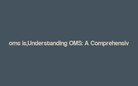 oms is,Understanding OMS: A Comprehensive Guide