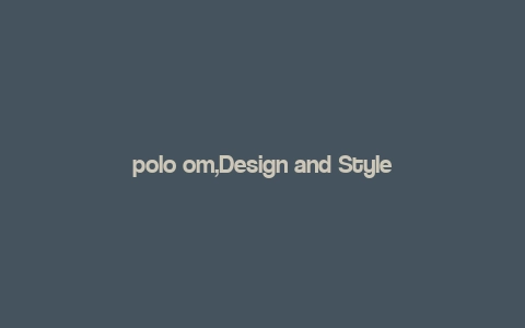 polo om,Design and Style