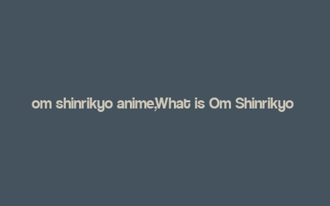 om shinrikyo anime,What is Om Shinrikyo Anime?