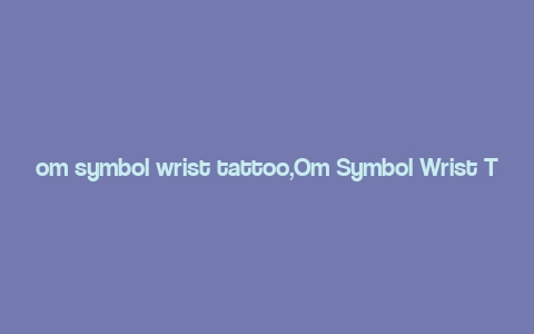 om symbol wrist tattoo,Om Symbol Wrist Tattoo: A Detailed Guide