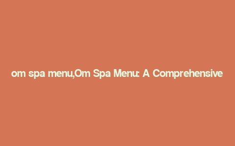 om spa menu,Om Spa Menu: A Comprehensive Guide