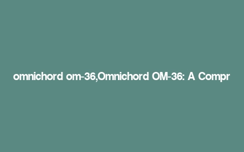 omnichord om-36,Omnichord OM-36: A Comprehensive Guide