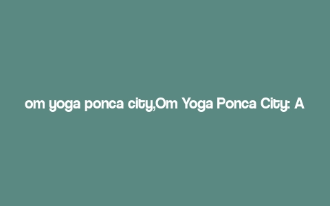 om yoga ponca city,Om Yoga Ponca City: A Comprehensive Guide