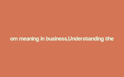 om meaning in business,Understanding the Om Meaning in Business: A Comprehensive Guide