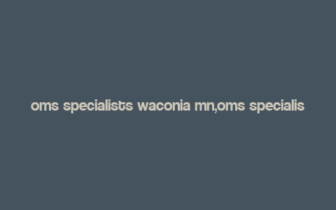 oms specialists waconia mn,oms specialists waconia mn: A Comprehensive Guide