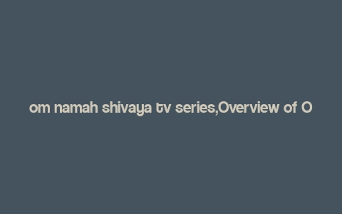 om namah shivaya tv series,Overview of Om Namah Shivaya TV Series