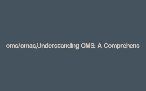 oms/omas,Understanding OMS: A Comprehensive Guide