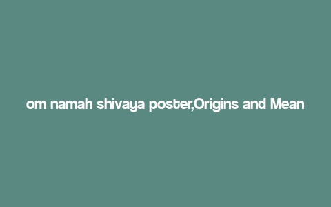 om namah shivaya poster,Origins and Meaning