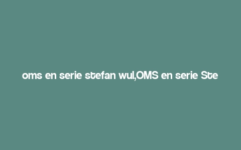 oms en serie stefan wul,OMS en serie Stefan Wul: A Comprehensive Overview