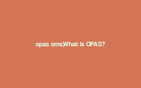 opas oms,What is OPAS?