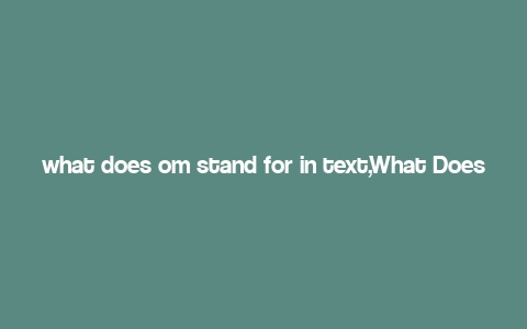 what does om stand for in text,What Does OM Stand For in Text?