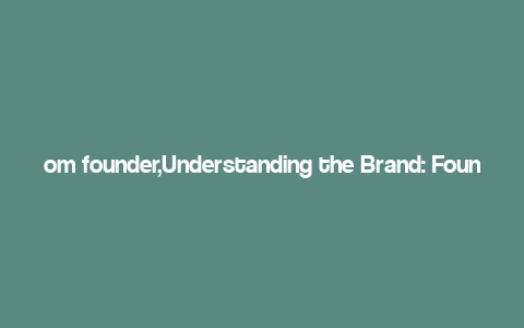 om founder,Understanding the Brand: Founder