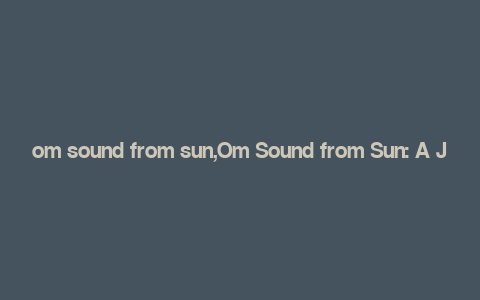 om sound from sun,Om Sound from Sun: A Journey into the Heart of Solar Meditation