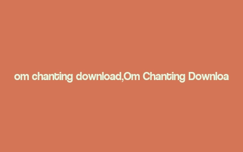 om chanting download,Om Chanting Download: A Comprehensive Guide