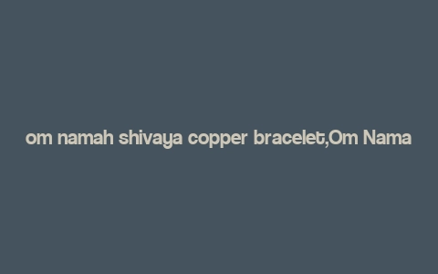 om namah shivaya copper bracelet,Om Namah Shivaya Copper Bracelet: A Detailed Overview