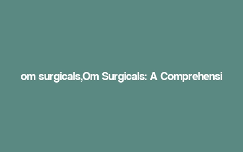 om surgicals,Om Surgicals: A Comprehensive Overview