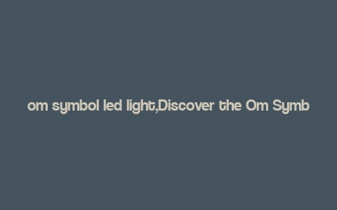 om symbol led light,Discover the Om Symbol LED Light: A Comprehensive Guide