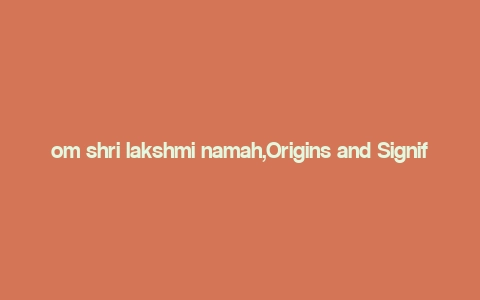 om shri lakshmi namah,Origins and Significance