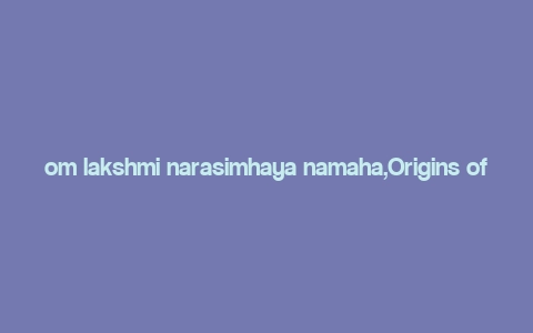 om lakshmi narasimhaya namaha,Origins of the Mantra