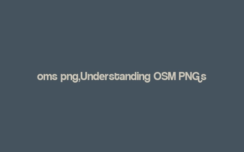 oms png,Understanding OSM PNGs