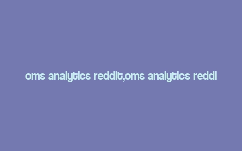 oms analytics reddit,oms analytics reddit: A Comprehensive Overview