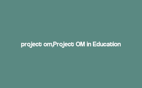 project om,Project OM in Education