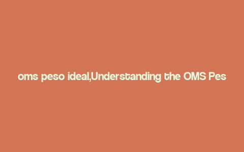 oms peso ideal,Understanding the OMS Peso Ideal: A Comprehensive Guide