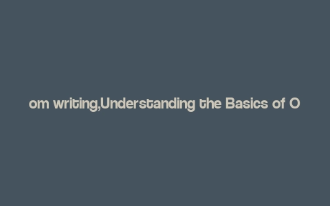 om writing,Understanding the Basics of OM Writing