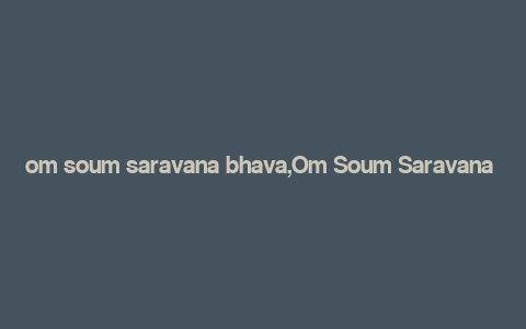 om soum saravana bhava,Om Soum Saravana Bhava: A Journey into the Heart of Tamil Nadu’s Culinary Culture