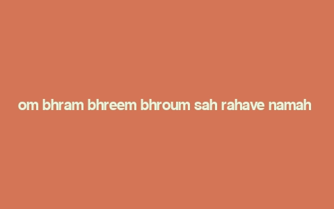 om bhram bhreem bhroum sah rahave namah benefits,Unlocking the Power of Om Bhram Bhreem Bhroum Sah Rahave Namah: A Comprehensive Guide