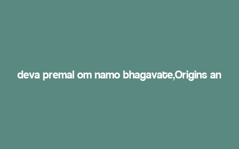 deva premal om namo bhagavate,Origins and Background