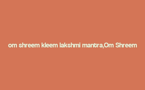 om shreem kleem lakshmi mantra,Om Shreem Kleem Lakshmi Mantra: A Deep Dive into Its Significance and Benefits