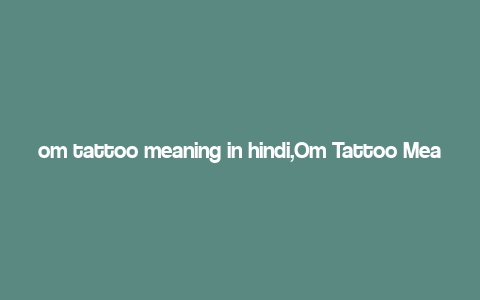 om tattoo meaning in hindi,Om Tattoo Meaning in Hindi: A Deep Dive into Its Symbolism and Significance