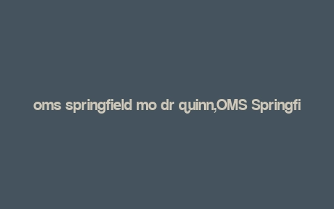 oms springfield mo dr quinn,OMS Springfield MO Dr. Quinn: A Comprehensive Overview