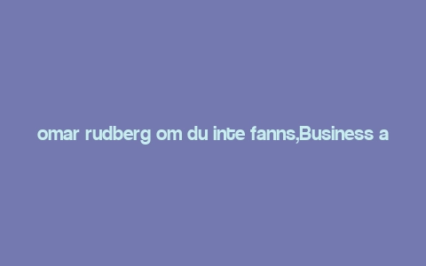 omar rudberg om du inte fanns,Business and Entrepreneurship