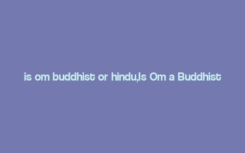 is om buddhist or hindu,Is Om a Buddhist or Hindu?