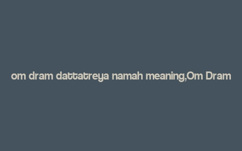 om dram dattatreya namah meaning,Om Dram Dattatreya Namah: A Deep Dive into the Significance and Meaning