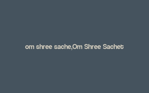 om shree sache,Om Shree Sachet