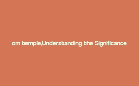 om temple,Understanding the Significance of “Om Temple”