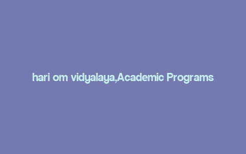 hari om vidyalaya,Academic Programs