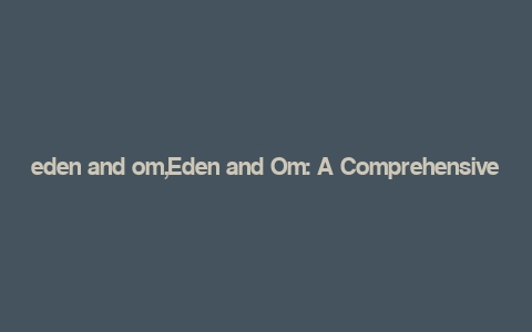 eden and om,Eden and Om: A Comprehensive Overview