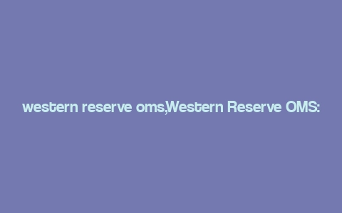 western reserve oms,Western Reserve OMS: A Comprehensive Overview