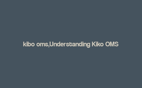 kibo oms,Understanding Kiko OMS